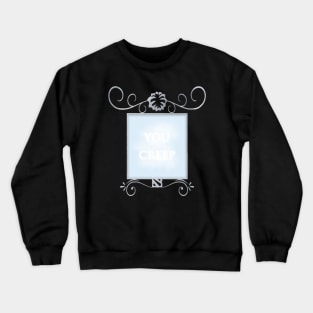 Mirror "You creep" Crewneck Sweatshirt